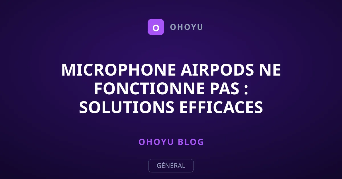 Microphone AirPods ne fonctionne pas : solutions efficaces